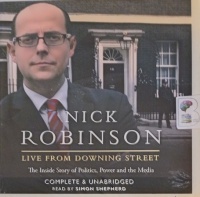 Live From Downing Street - The Inside Story of Politics, Power and the Media written by Nick Robinson performed by Simon Shepherd on Audio CD (Unabridged)